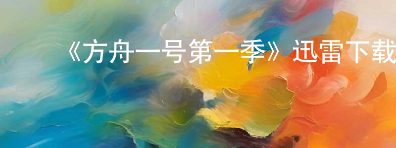 曹莲华发布《方舟一号第一季》迅雷下载/在线观看-魔幻科幻-美剧天堂
